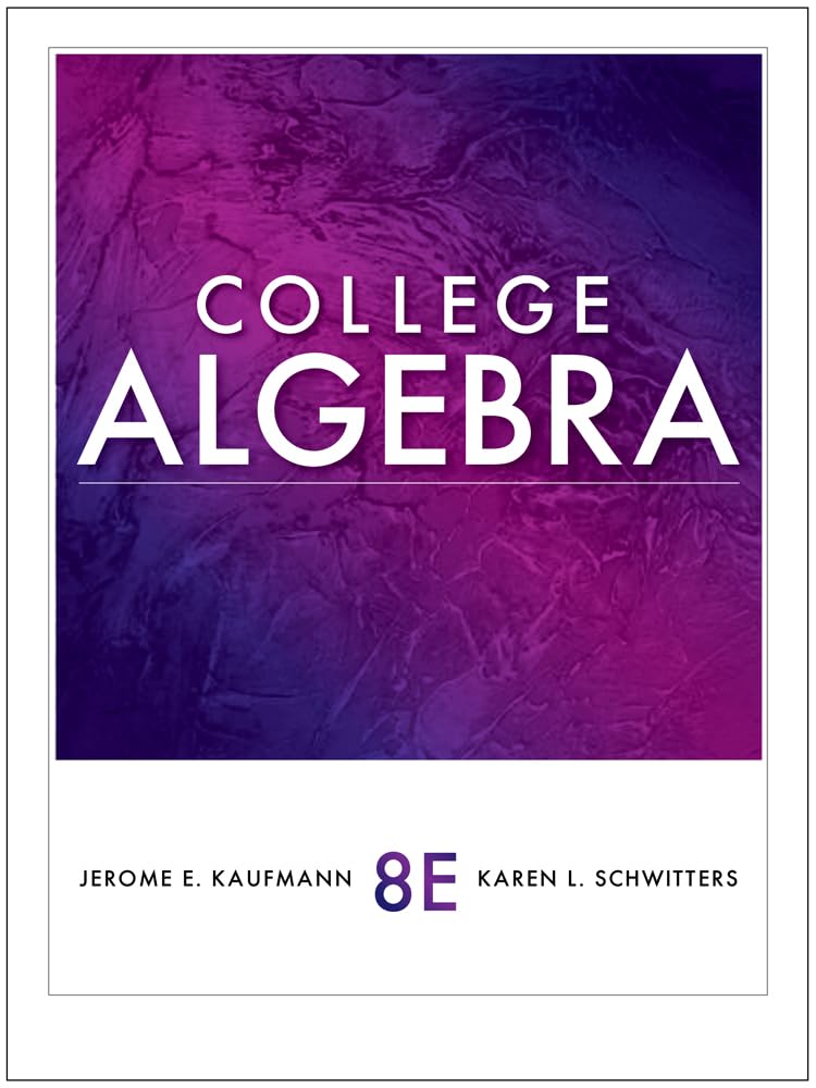 College Algebra by Jerome E. Kaufmann and Karen Schwitters